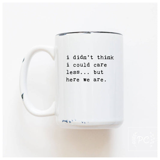 I didn't think i could care less... but here we are | ceramic mug